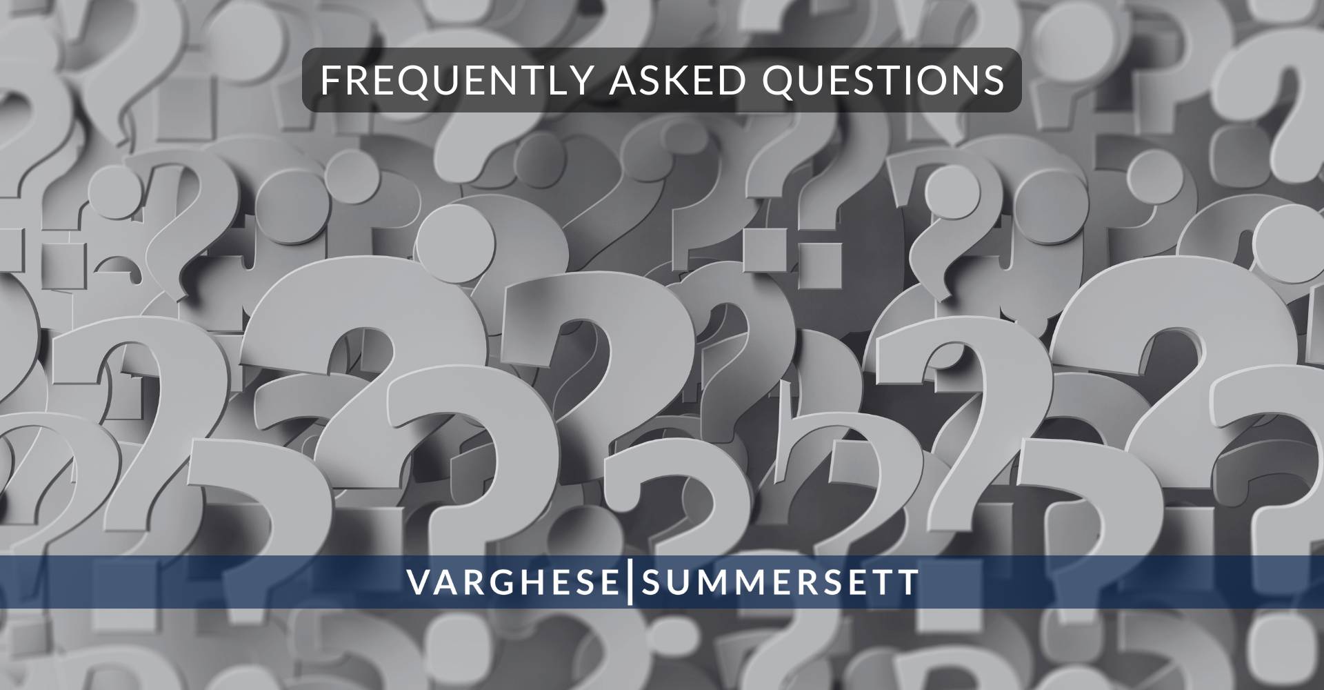 10 Frequently Asked Questions 1 | Varghese Summersett Frequently Asked Questions