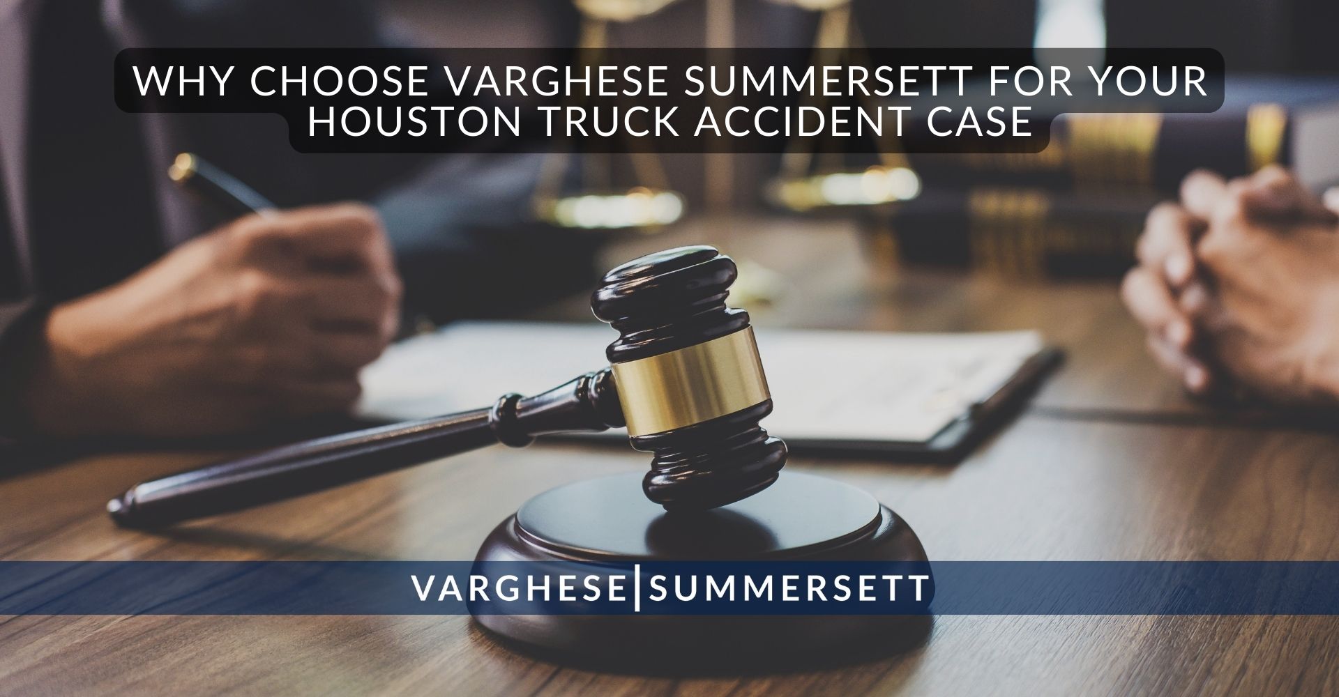 ¿Por qué elegir a Varghese Summersett para su caso de accidente de camión en Houston?