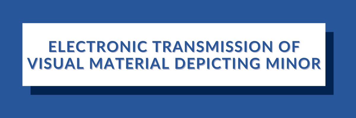 19 Electronic Transmission of Visual Material Depicting Minor | Varghese Summersett Electronic Transmission of Visual Material Depicting Minor