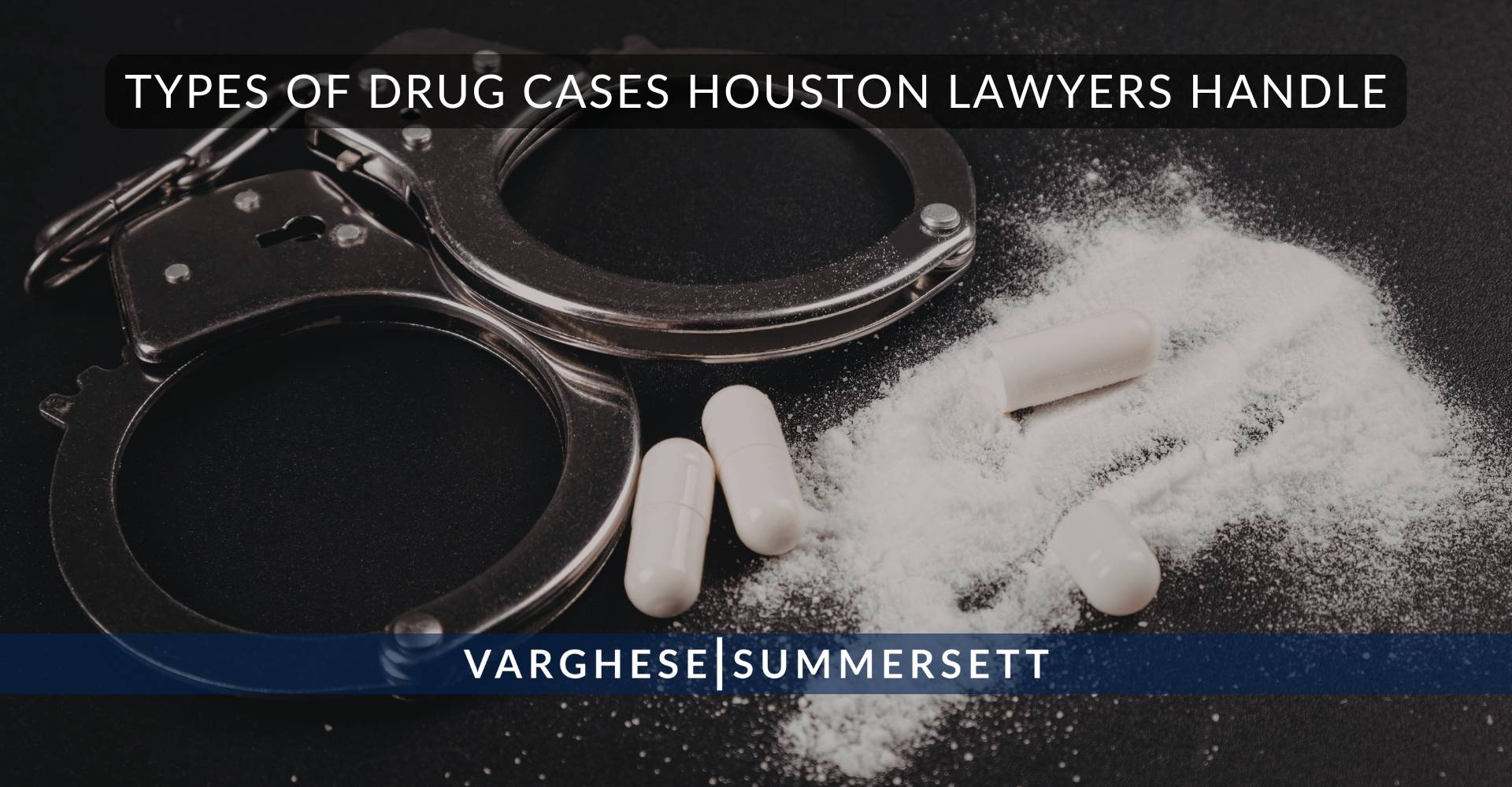 2 Types of Drug Cases Houston Lawyers Handle | Varghese Summersett Types of Drug Cases Houston Lawyers Handle