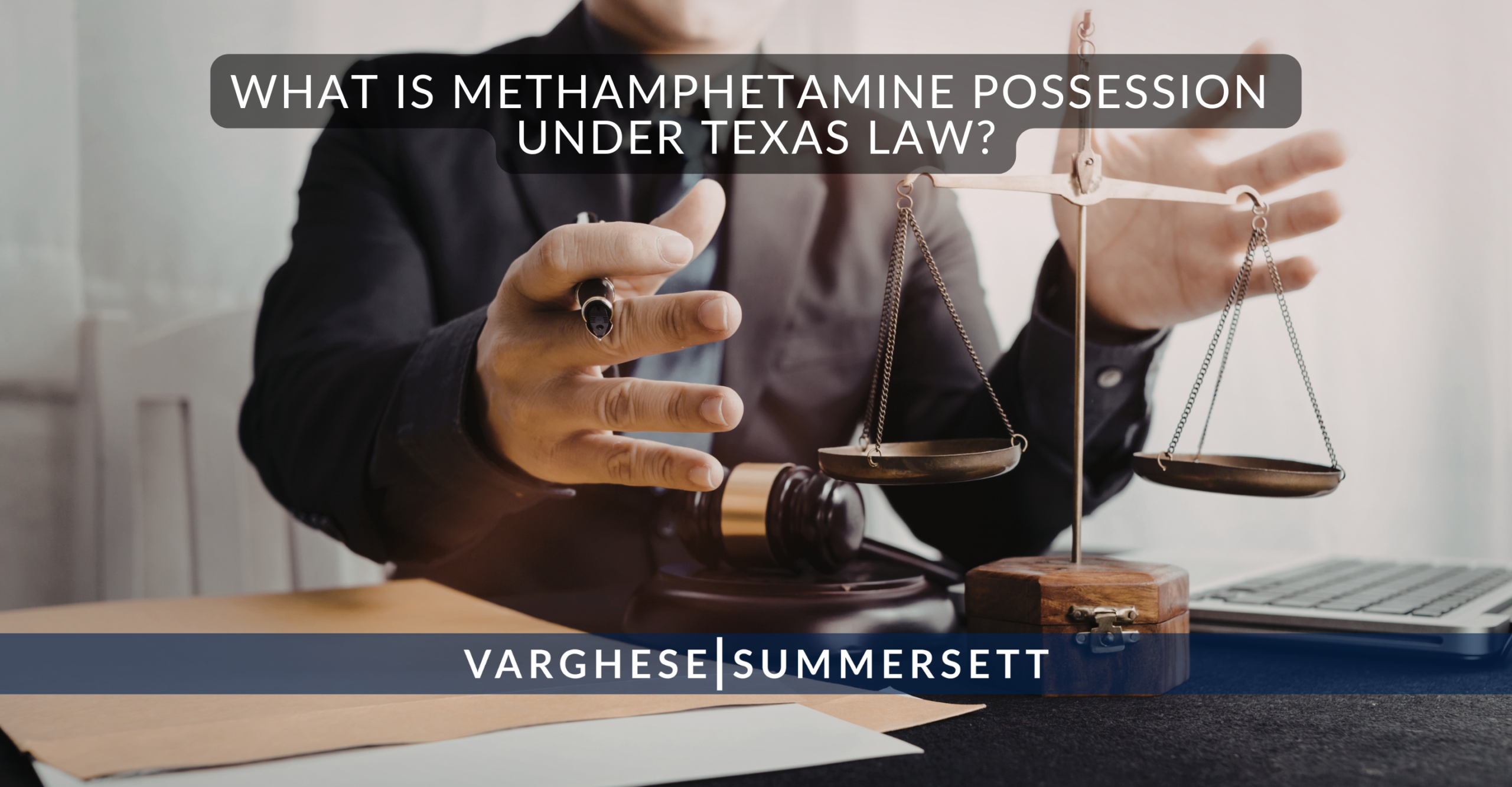 2 What Is Methamphetamine Possession Under Texas Law scaled | Varghese Summersett What Is Methamphetamine Possession Under Texas Law