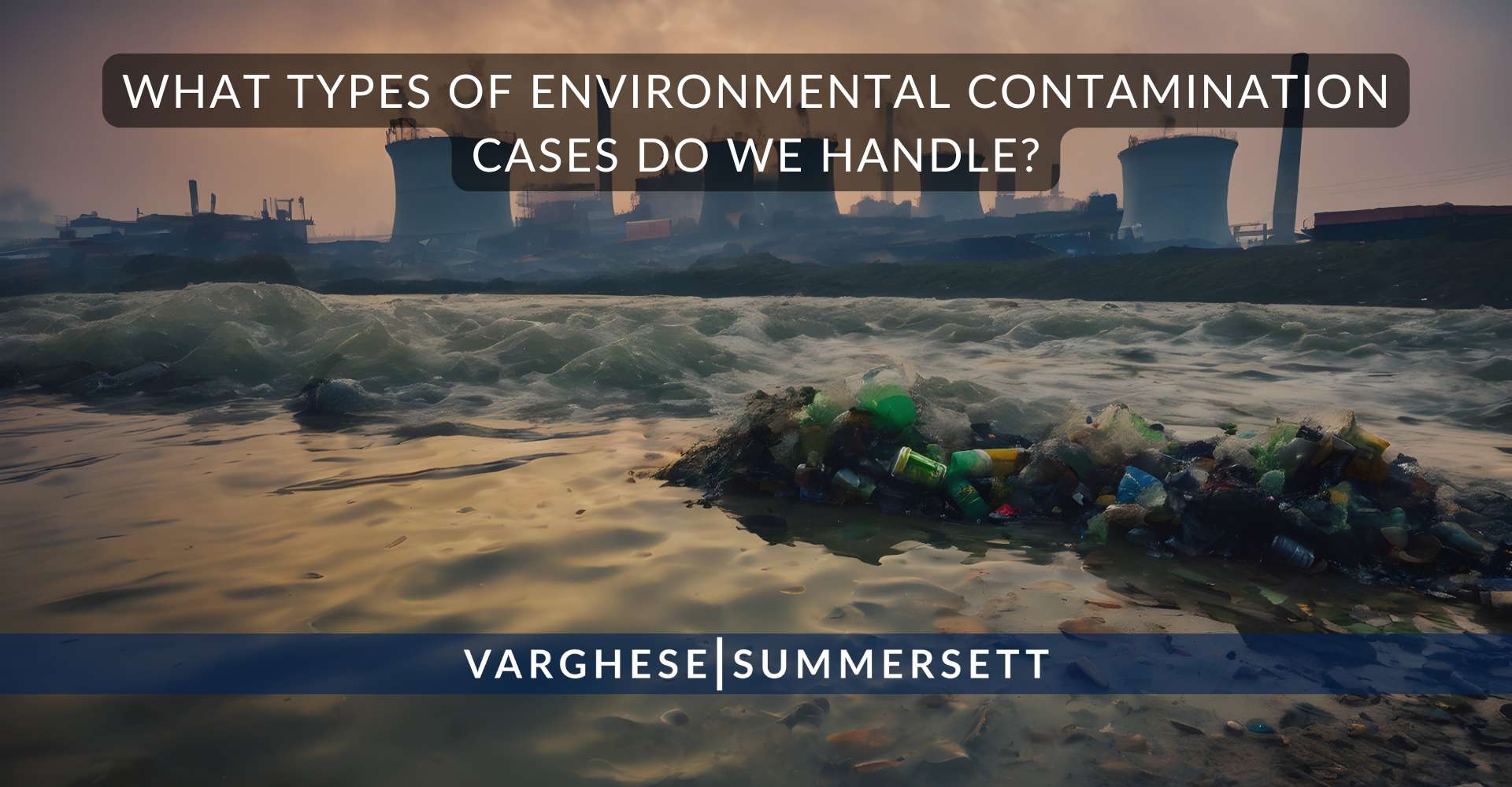 2 What Types of Environmental Contamination Cases Do We Handle | Varghese Summersett ¿Qué tipos de casos de contaminación ambiental manejamos?