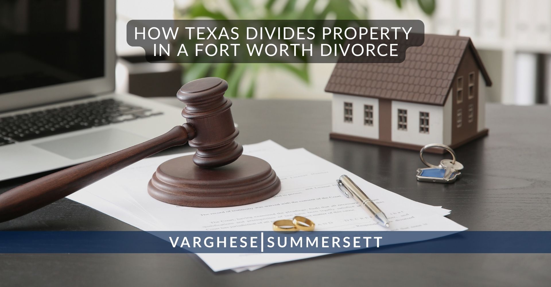 4 How Texas Divides Property in a Fort Worth Divorce | Varghese Summersett How Texas Divides Property in a Fort Worth Divorce