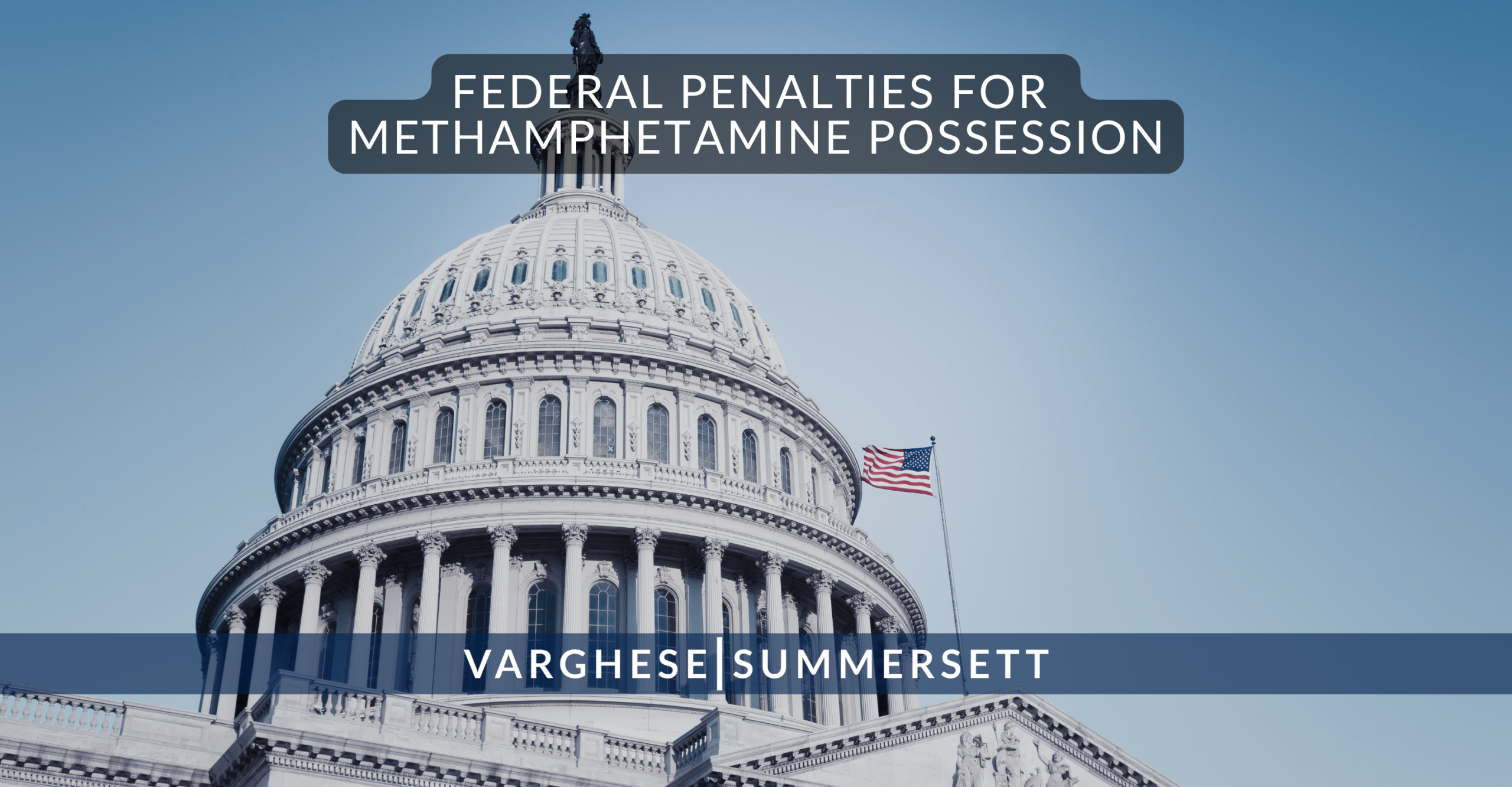 5 Federal Penalties for Methamphetamine Possession scaled | Varghese Summersett Federal Penalties for Methamphetamine Possession