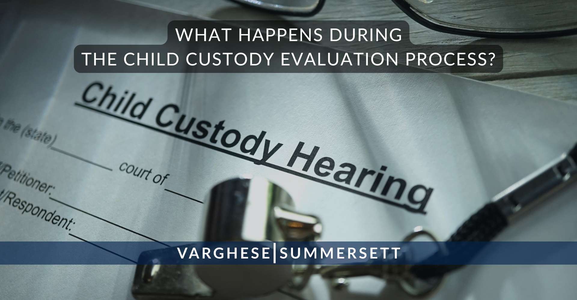 5 What Happens During the Child Custody Evaluation Process | Varghese Summersett What Happens During the Child Custody Evaluation Process?