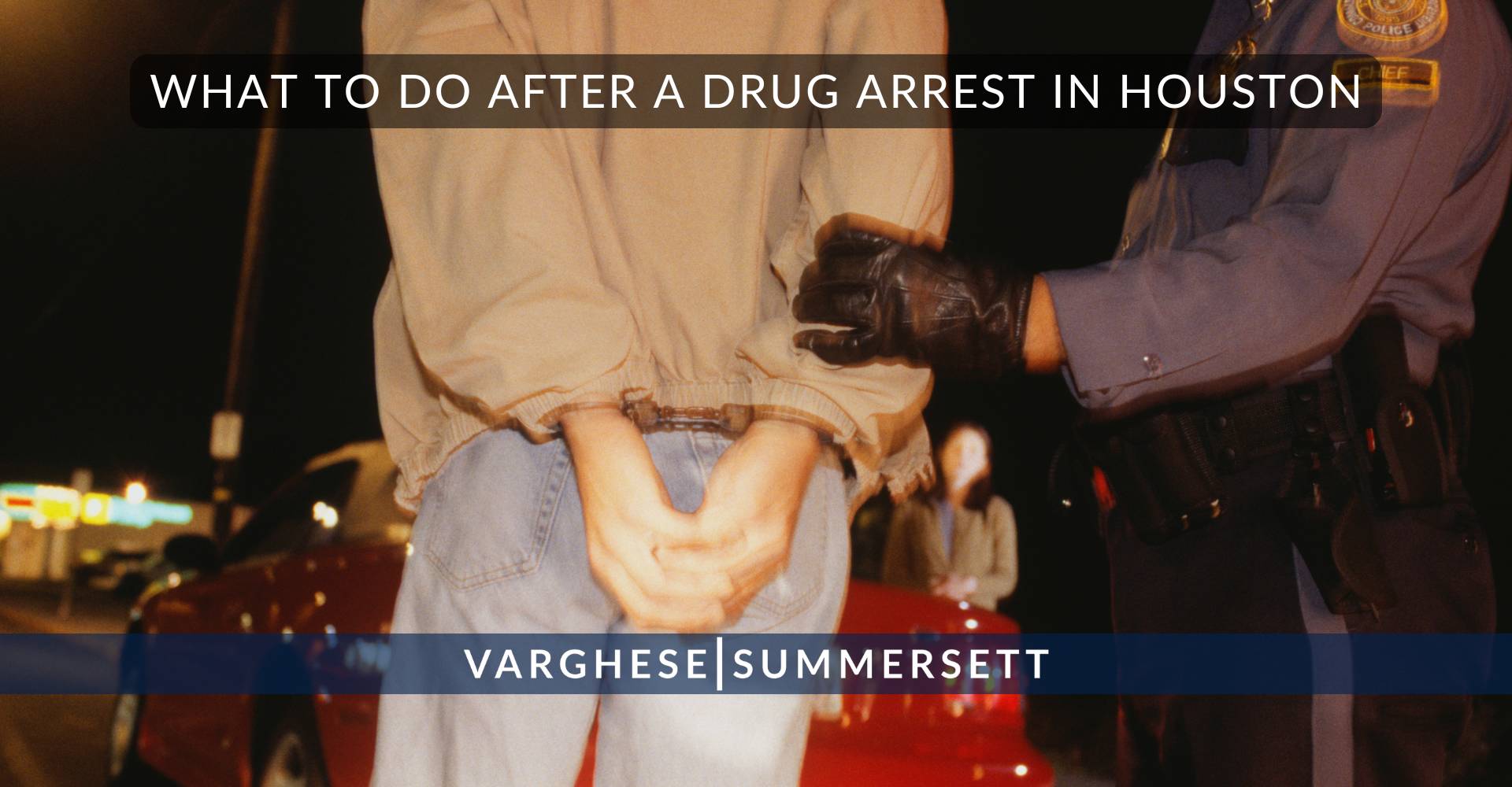 9 What to Do After a Drug Arrest in Houston | Varghese Summersett What to Do After a Drug Arrest in Houston