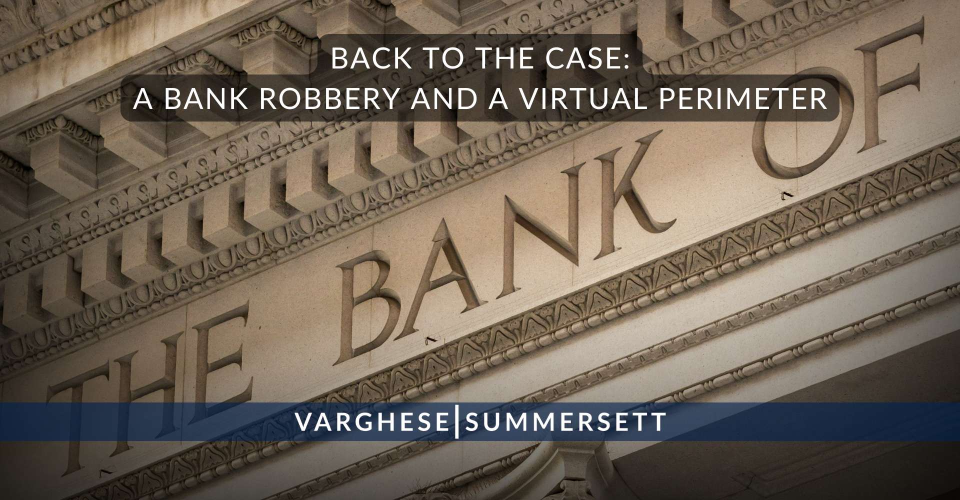 Back to the Case: A Bank Robbery and a Virtual Perimeter