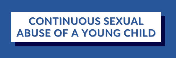 CONTINUOUS SEXUAL ABUSE OF A YOUNG CHILD