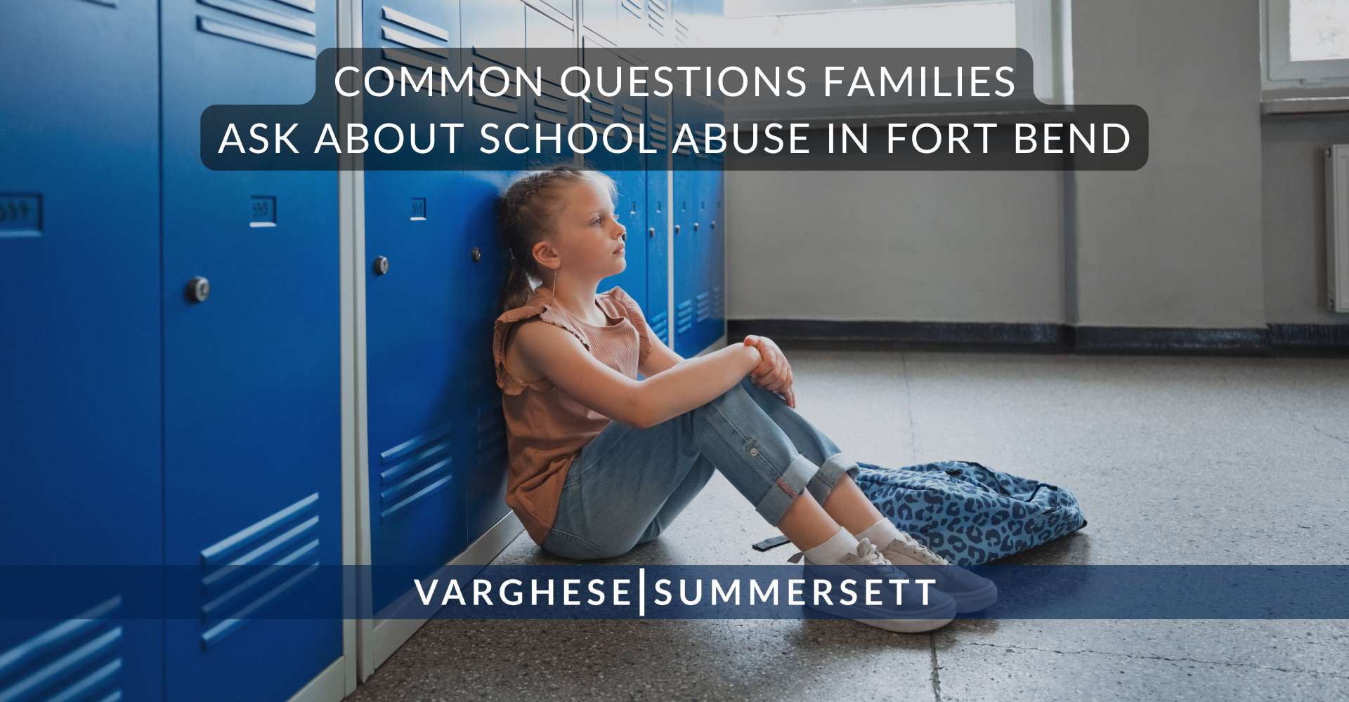 Common Questions Families Ask About School Abuse in Fort Bend | Varghese Summersett Common Questions Families Ask About School Abuse in Fort Bend