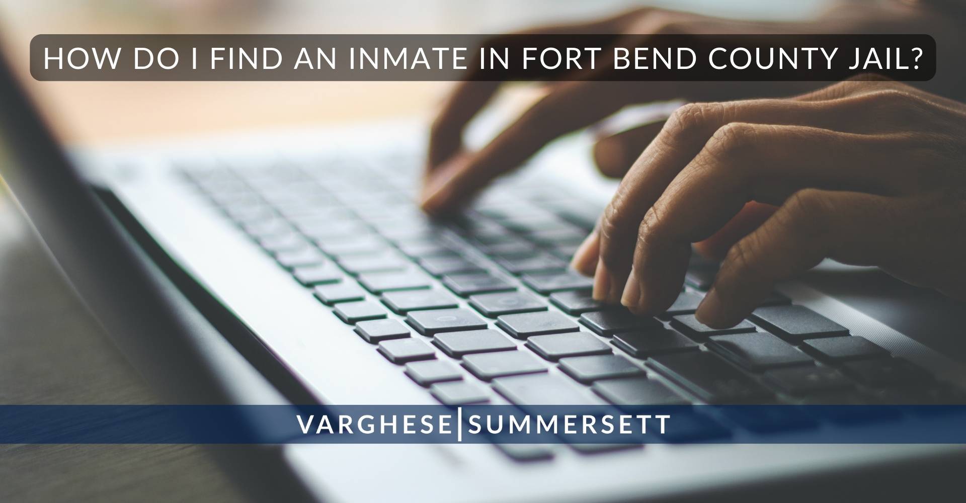 How Do I Find an Inmate in Fort Bend County Jail | Varghese Summersett How Do I Find an Inmate in Fort Bend County Jail?