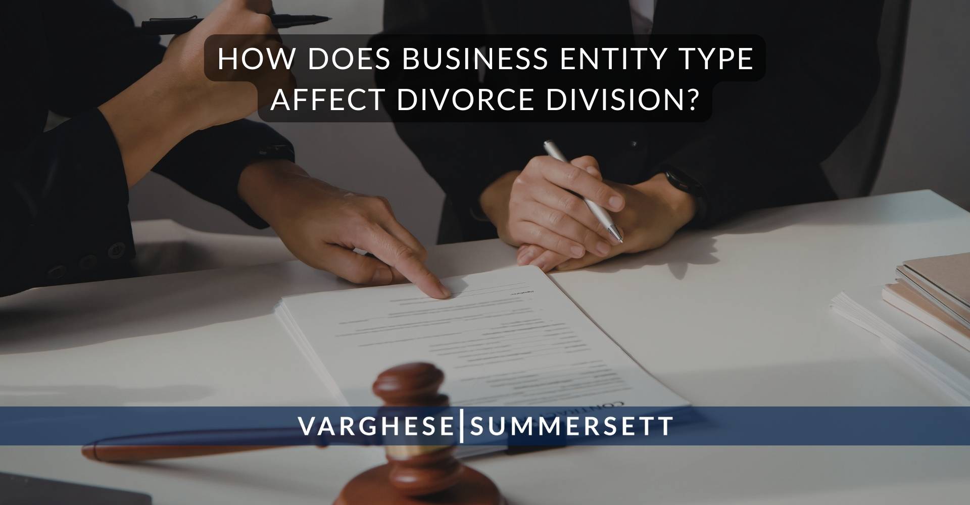 How Does Business Entity Type Affect Divorce Division | Varghese Summersett How Does Business Entity Type Affect Divorce Division?