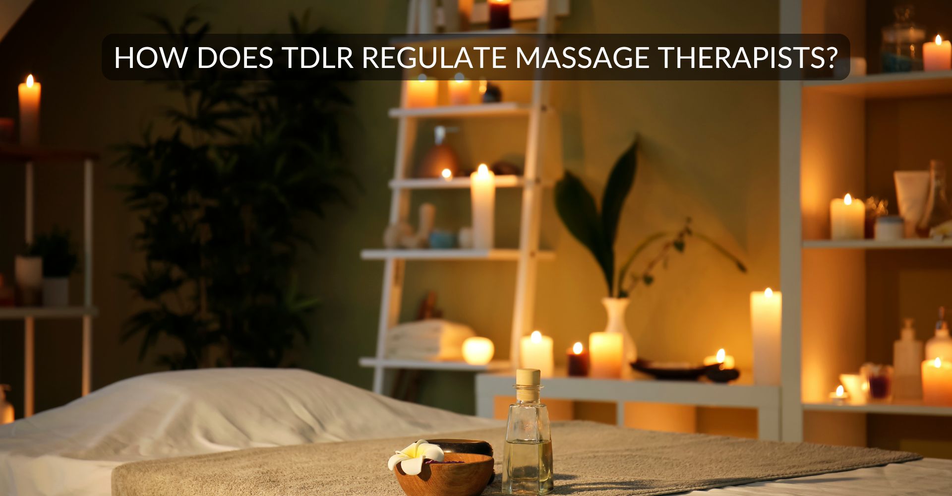 How Does TDLR Regulate Masssage Therapists | Varghese Summersett ¿Cómo regula el TDLR a los terapeutas de masajes?