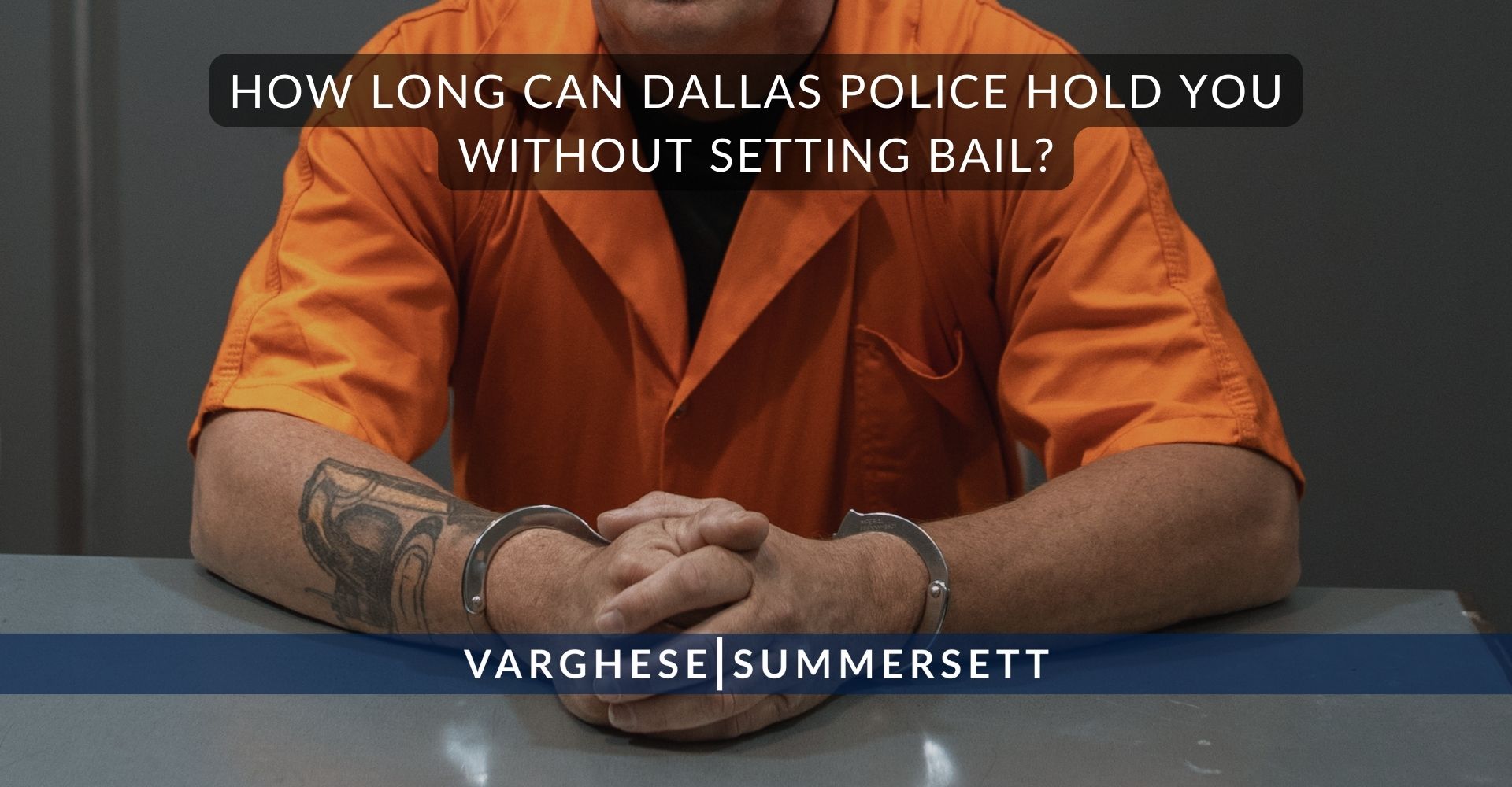 How Long Can Dallas Police Hold You Without Setting Bail | Varghese Summersett How Long Can Dallas Police Hold You Without Setting Bail?