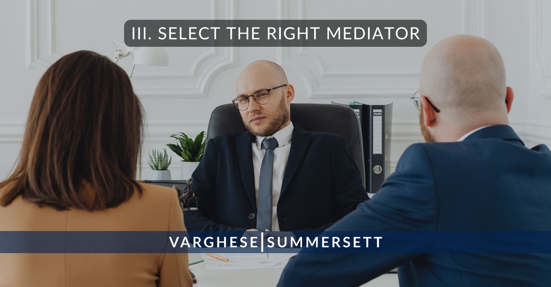III. Select the Right Mediator | Varghese Summersett III. Select the Right Mediator