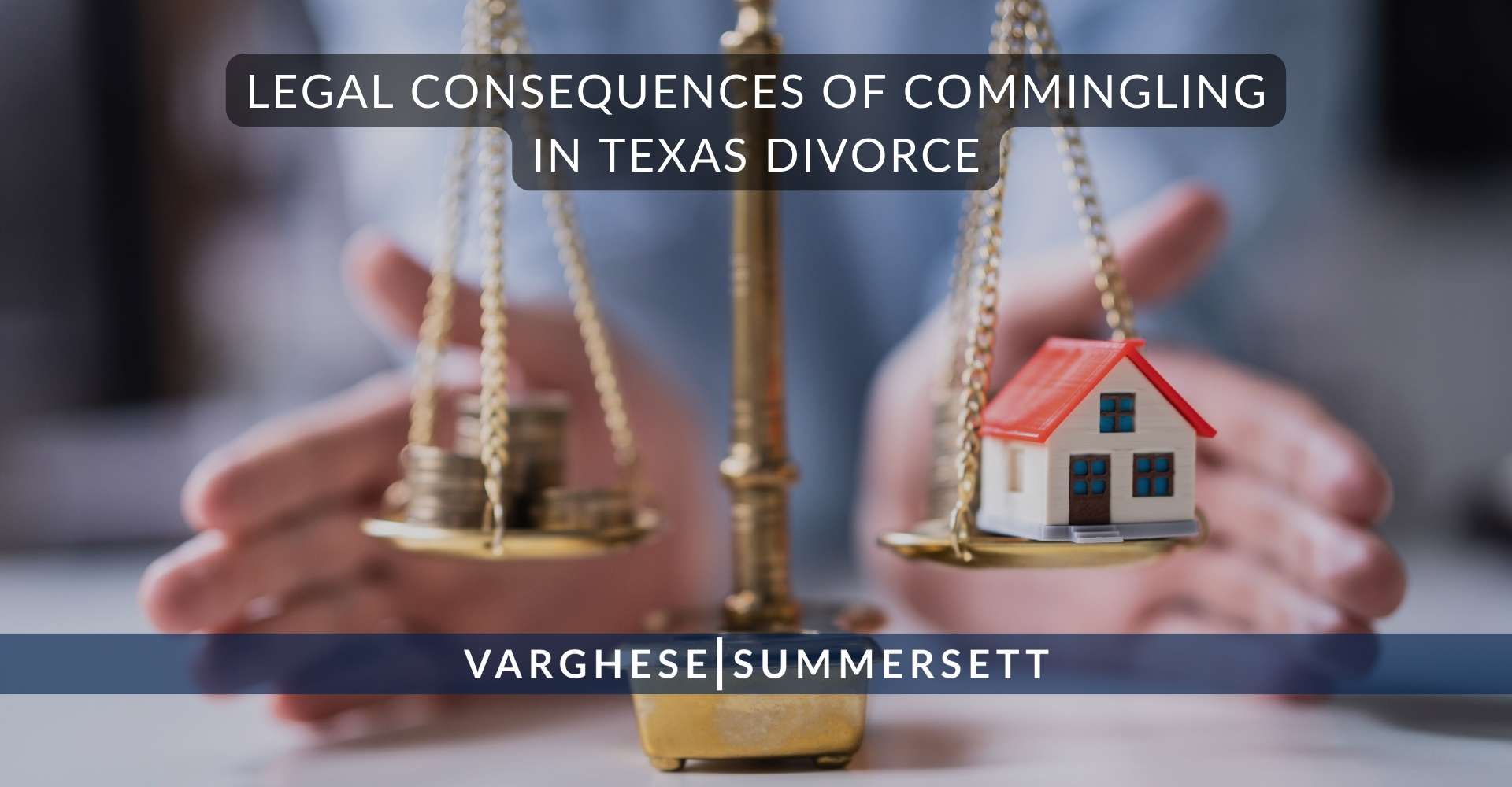 Legal Consequences of Commingling in Texas Divorce | Varghese Summersett Consecuencias legales de la mezcla de bienes en el divorcio en Texas