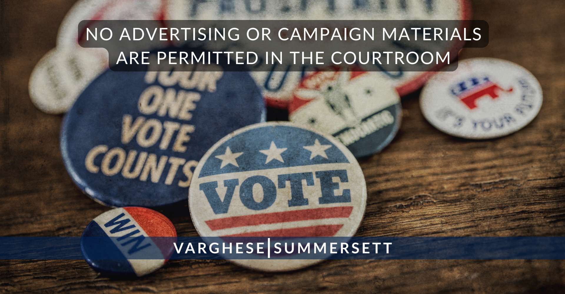 No advertising or campaign materials are permitted in the courtroom