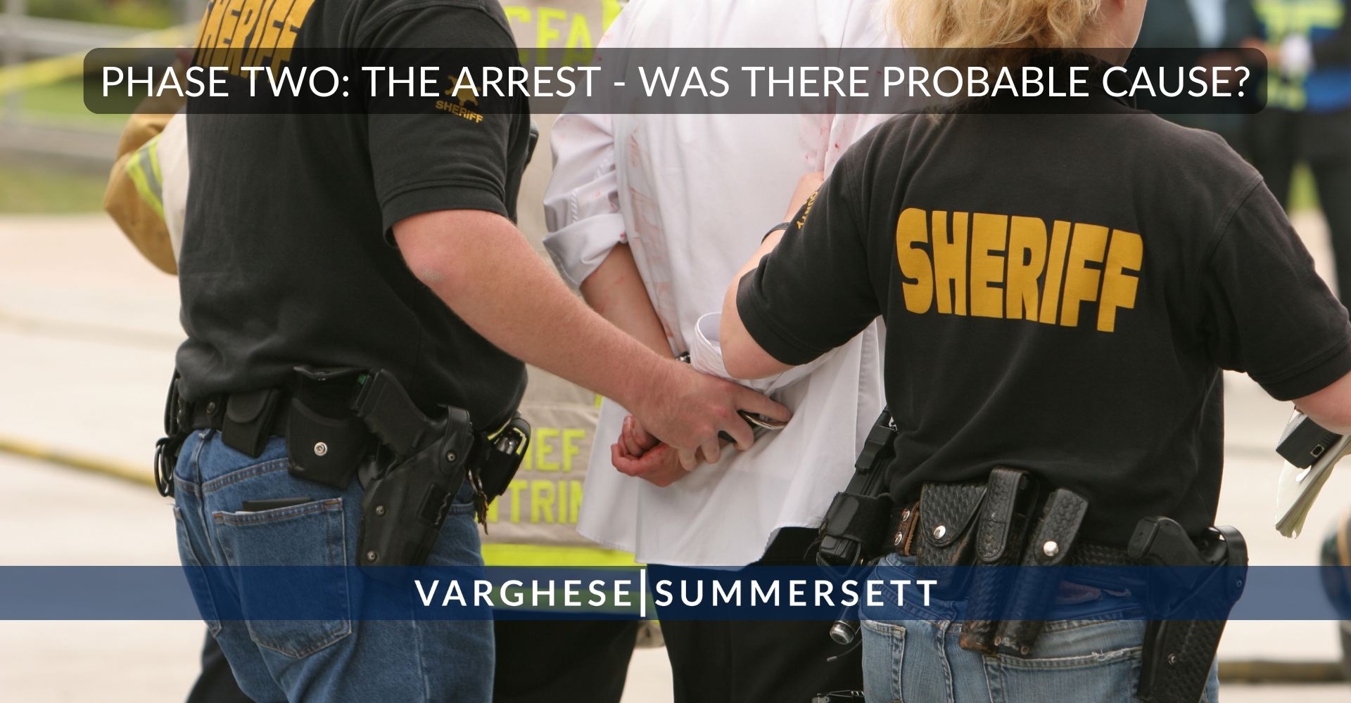PHASE TWO: THE ARREST - WAS THERE PROBABLE CAUSE?