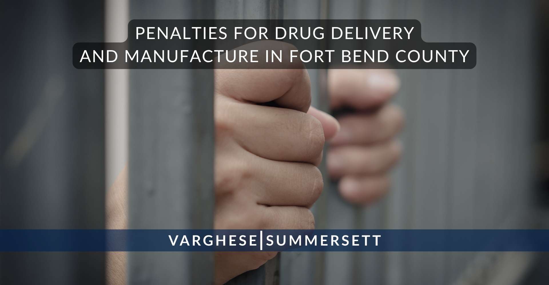 Penalties for Drug Delivery and Manufacture in Fort Bend County | Varghese Summersett Sanciones por tráfico y fabricación de drogas en el condado de Fort Bend