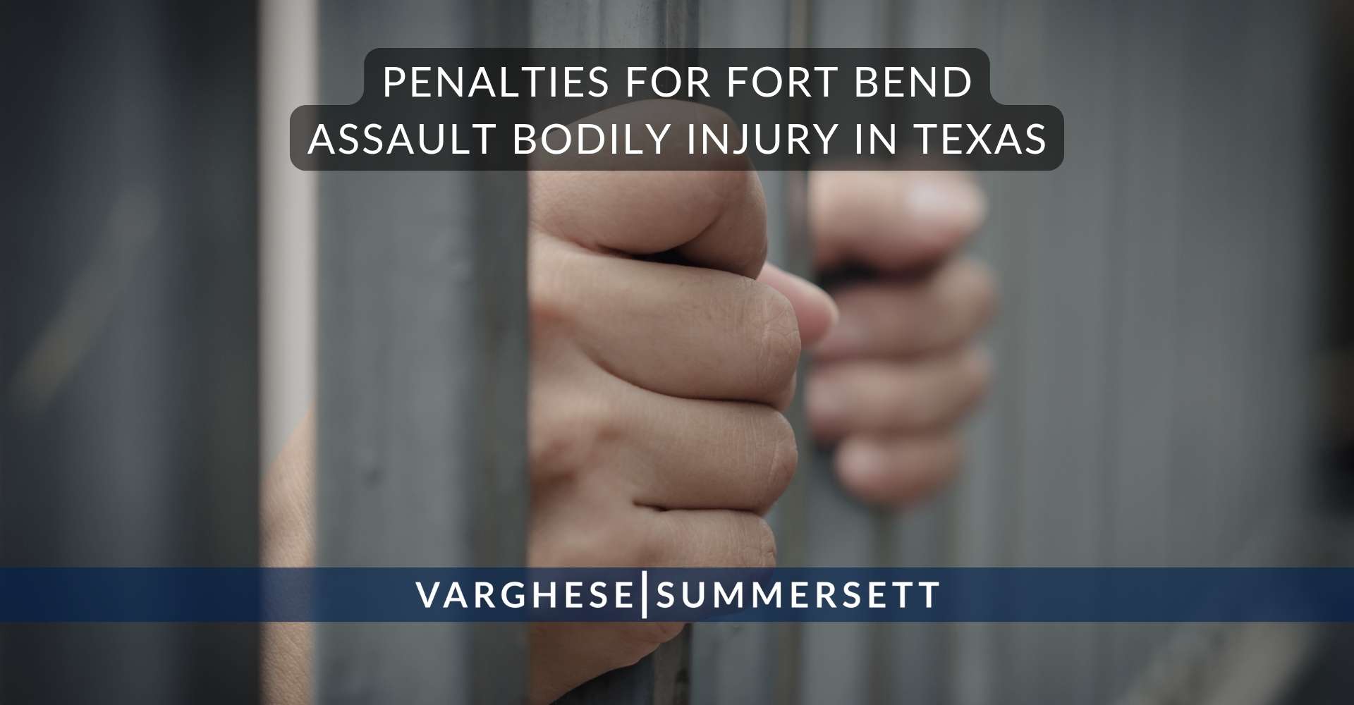Penalties for Fort Bend Assault Bodily Injury in | Varghese Summersett Sanciones por agresión con lesiones en Fort Bend, Texas