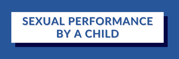 SEXUAL PERFORMANCE BY A CHILD