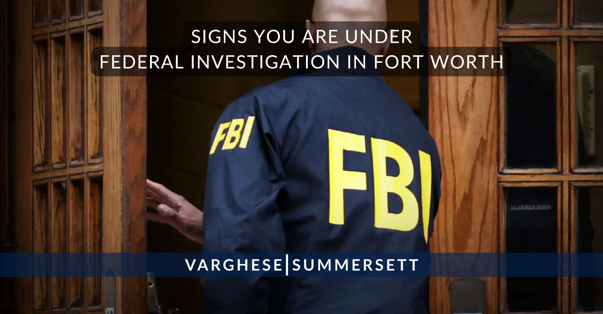 Signs You Are Under Federal Investigation in Fort Worth | Varghese Summersett Signs You Are Under Federal Investigation in Fort Worth