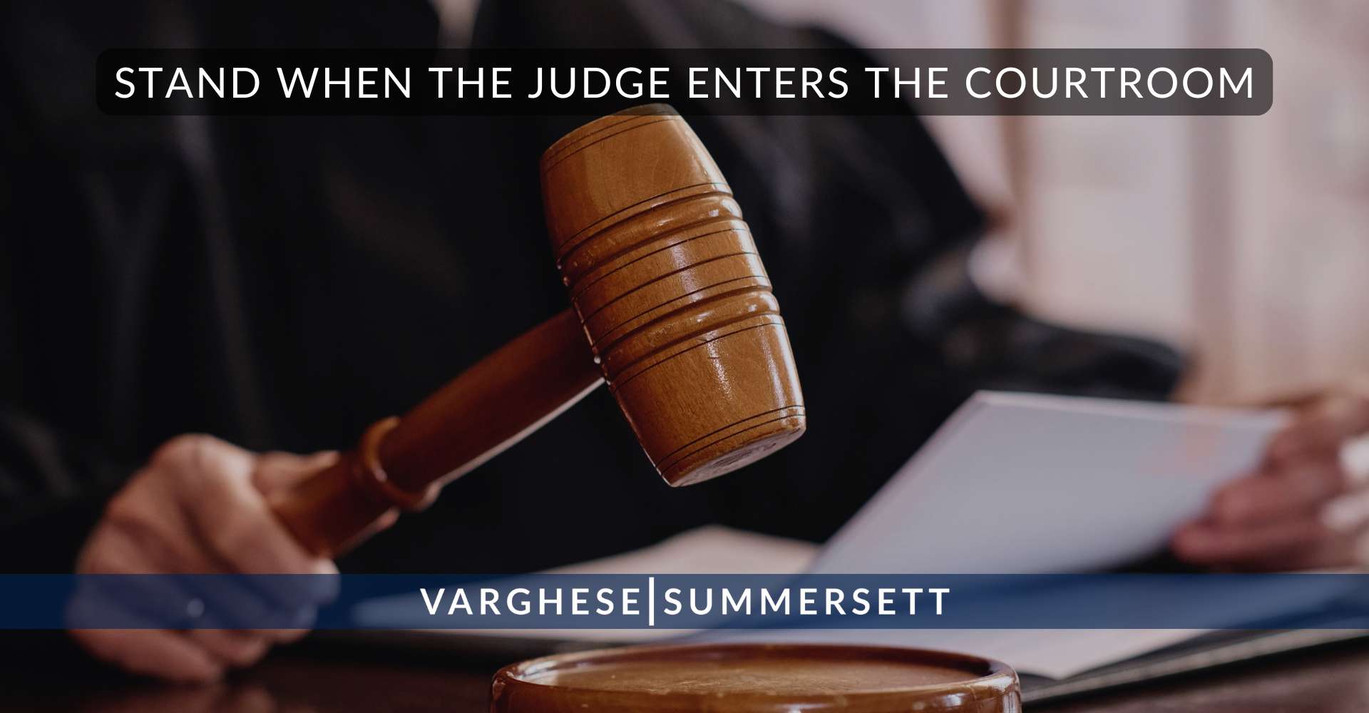 Stand when the judge enters the courtroom