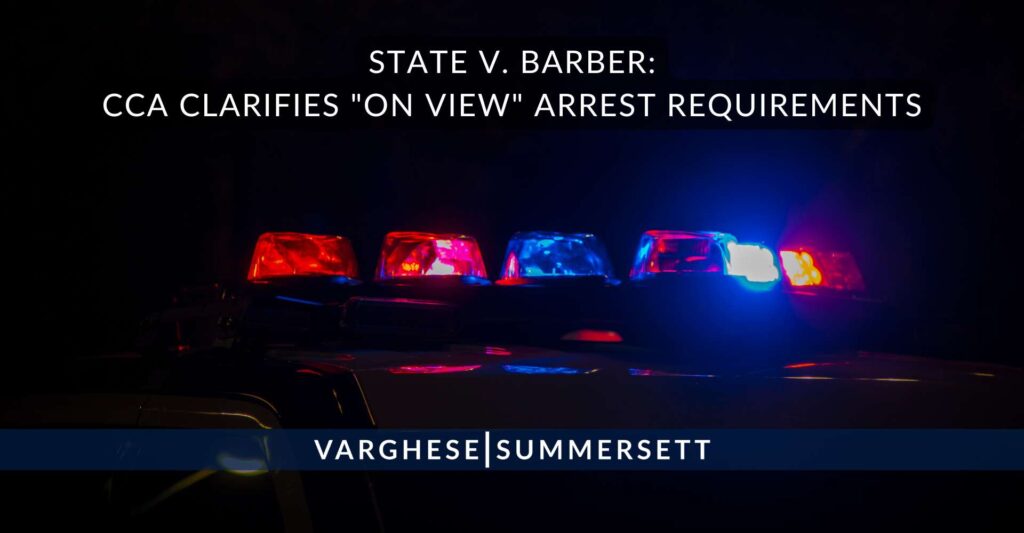 State v. Barber – Court of Criminal Appeals Clarifies “On View” Arrest Requirements