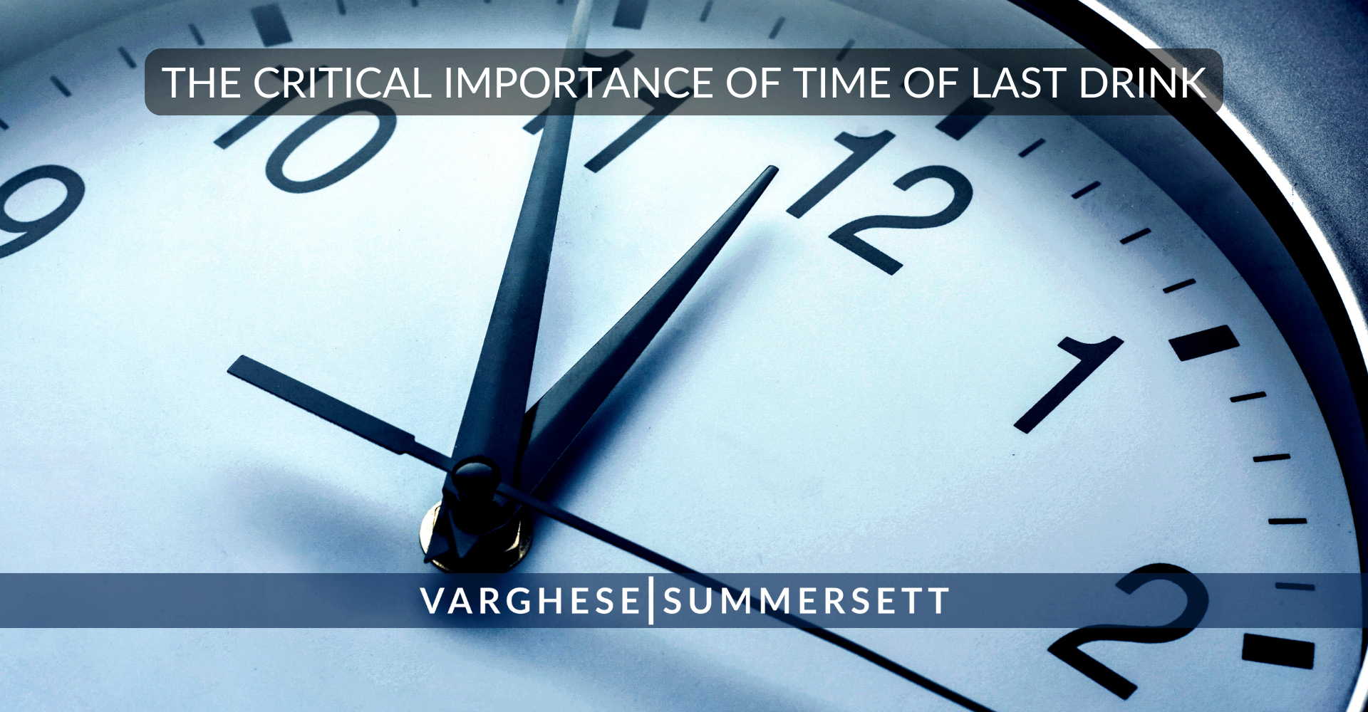 THE CRITICAL IMPORTANCE OF TIME OF LAST DRINK