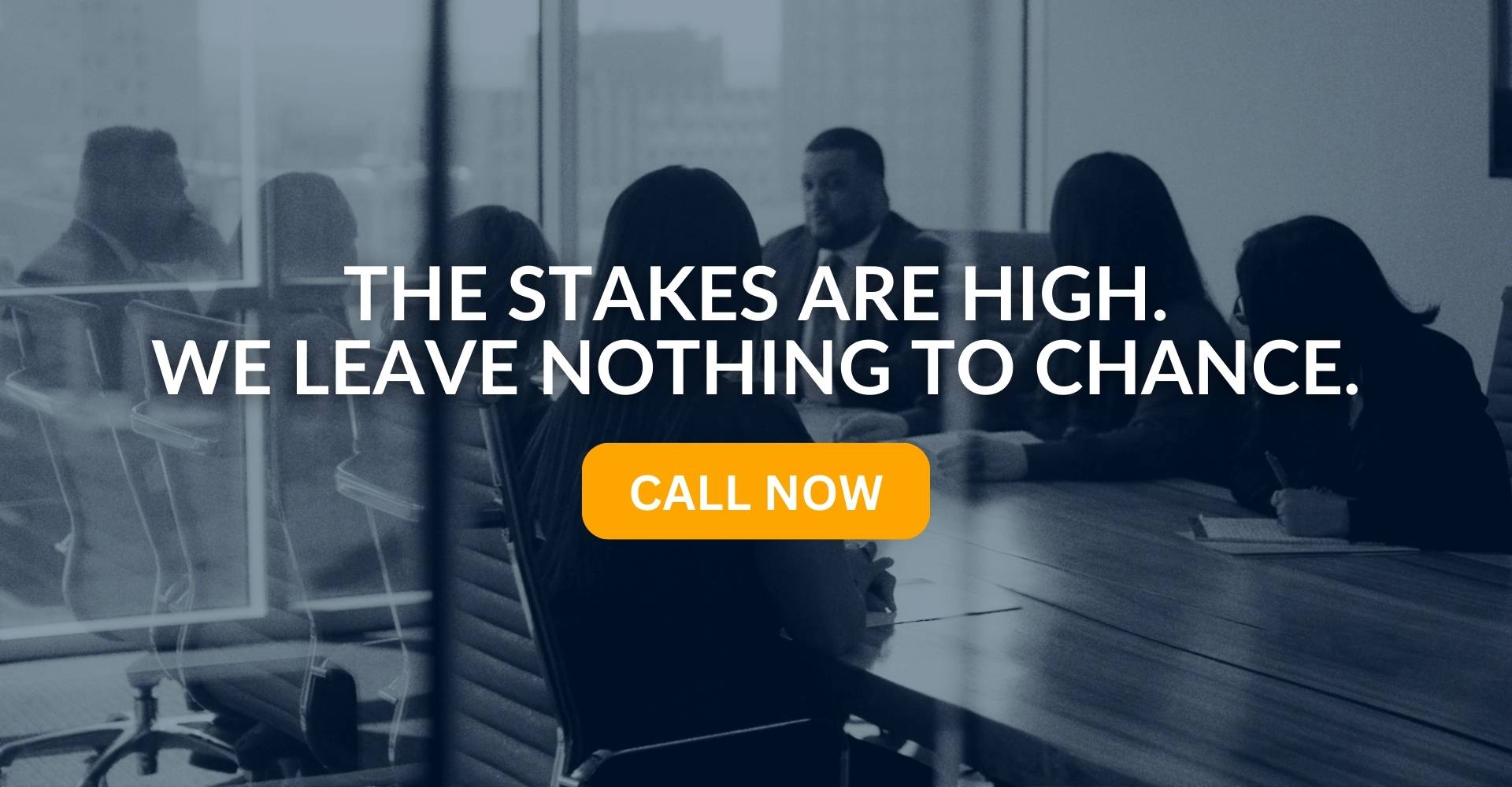 The Stakes Are High. We Leave Nothing To Chance.