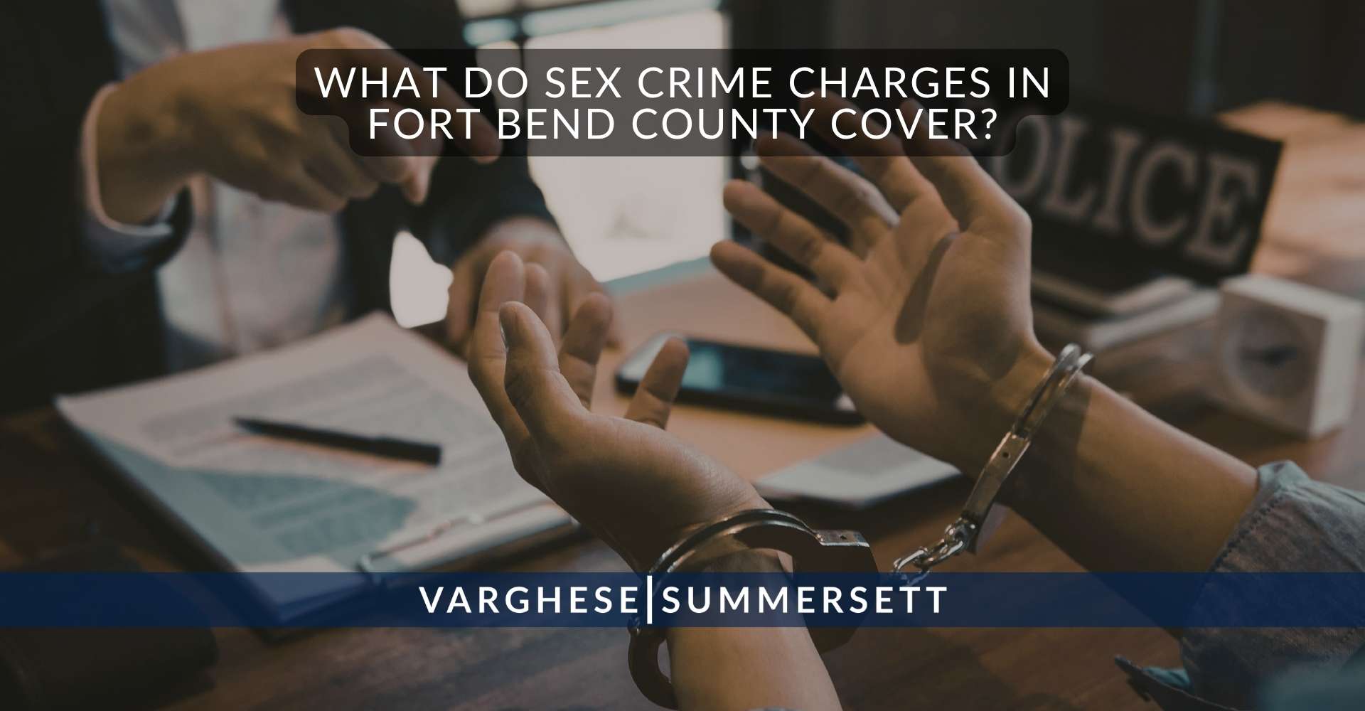 What Do Sex Crime Charges in Fort Bend County Cover | Varghese Summersett ¿Qué incluyen los cargos por delitos sexuales en el condado de Fort Bend?