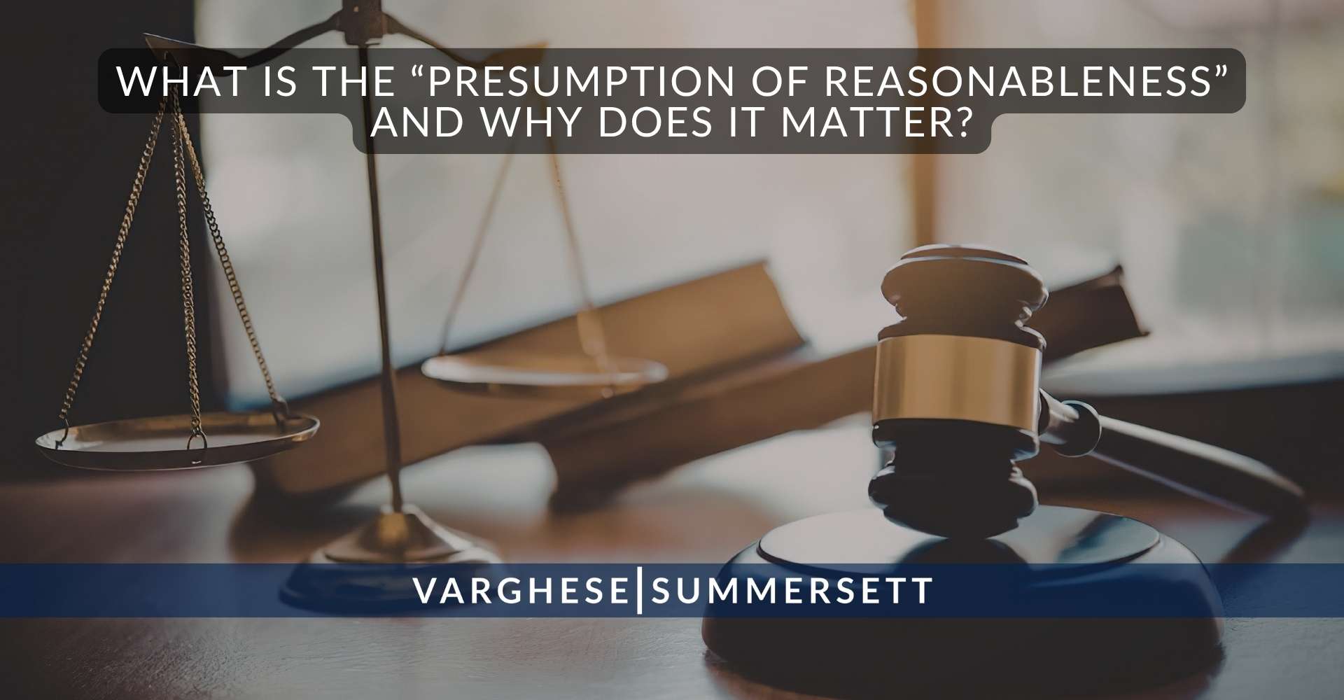 What Is the “Presumption of Reasonableness” and Why Does It Matter?
