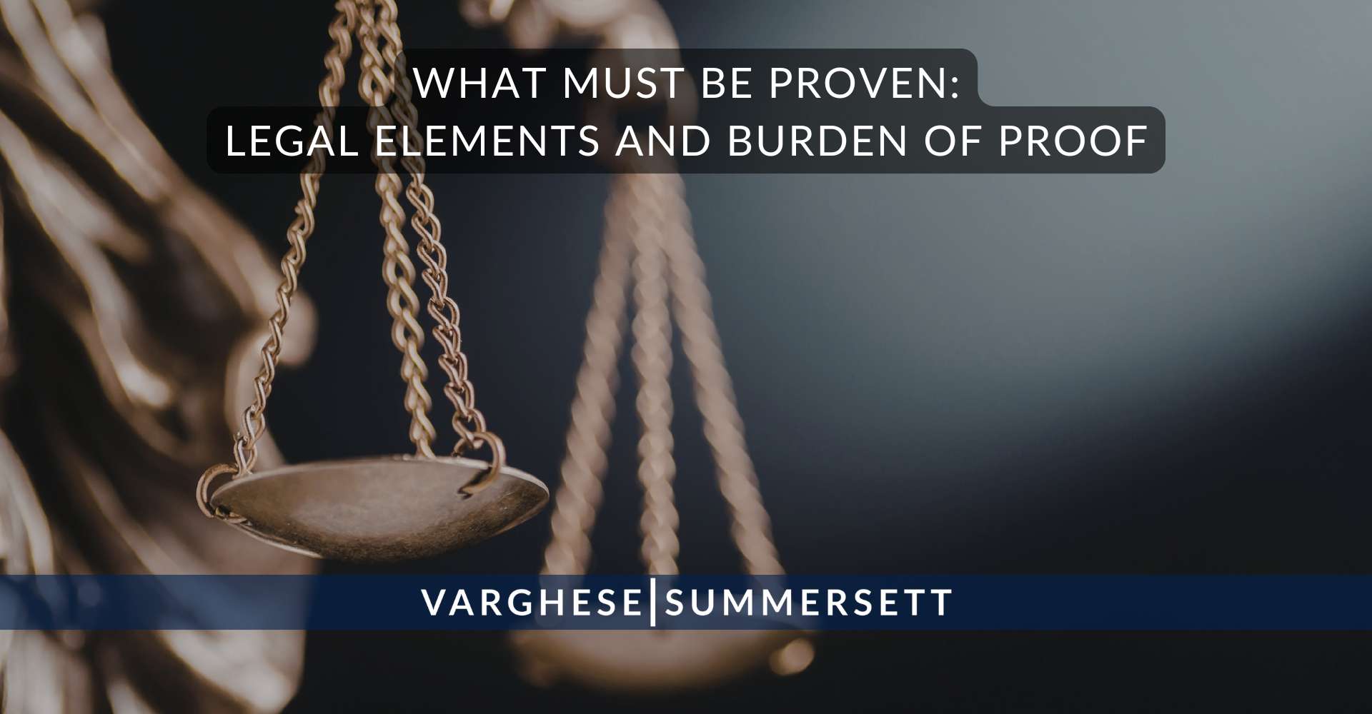 What Must Be Proven Legal Elements and Burden of Proof | Varghese Summersett What Must Be Proven: Legal Elements and Burden of Proof