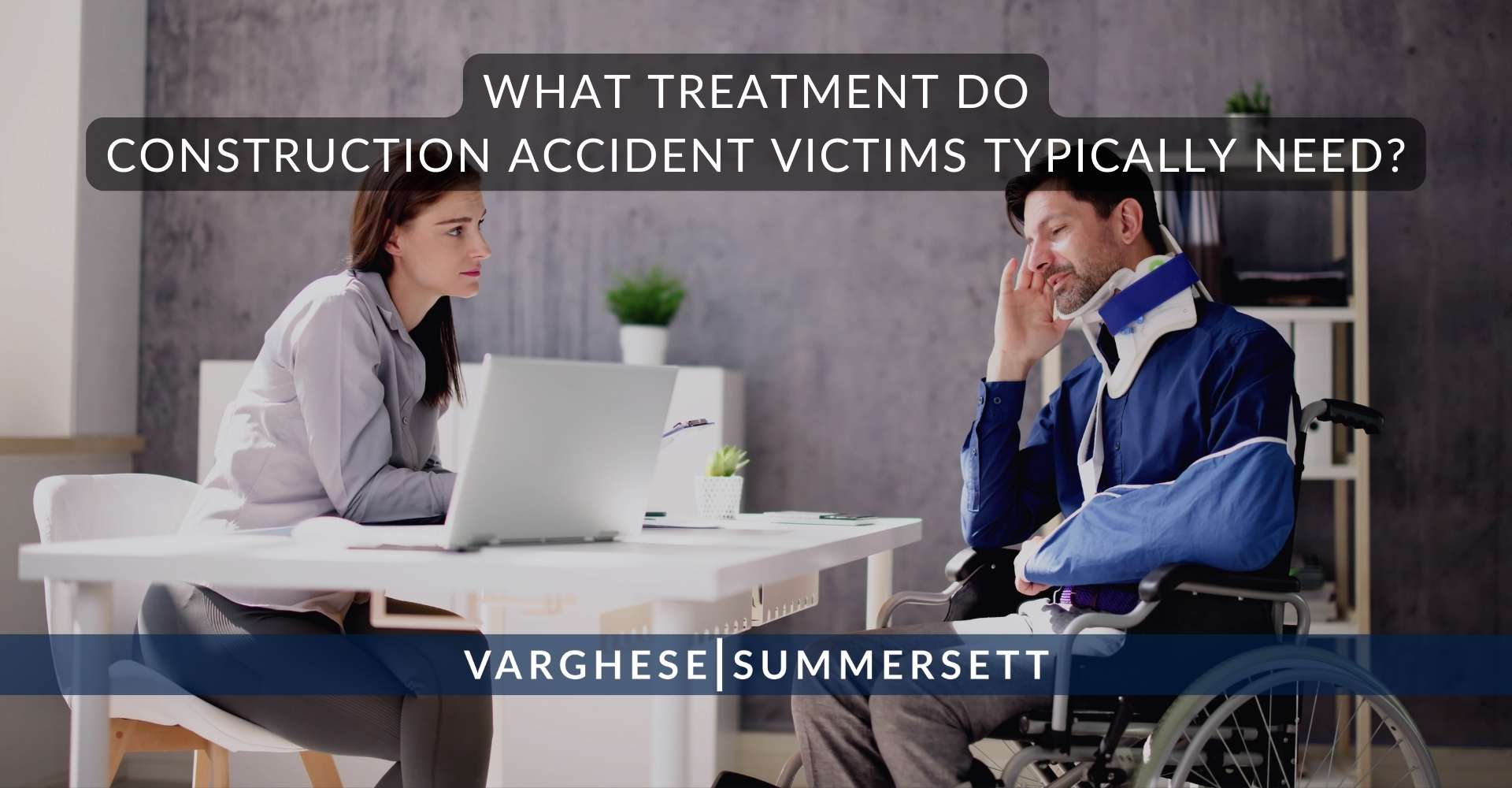 What Treatment Do Construction Accident Victims Typically Need | Varghese Summersett What Treatment Do Construction Accident Victims Typically Need?