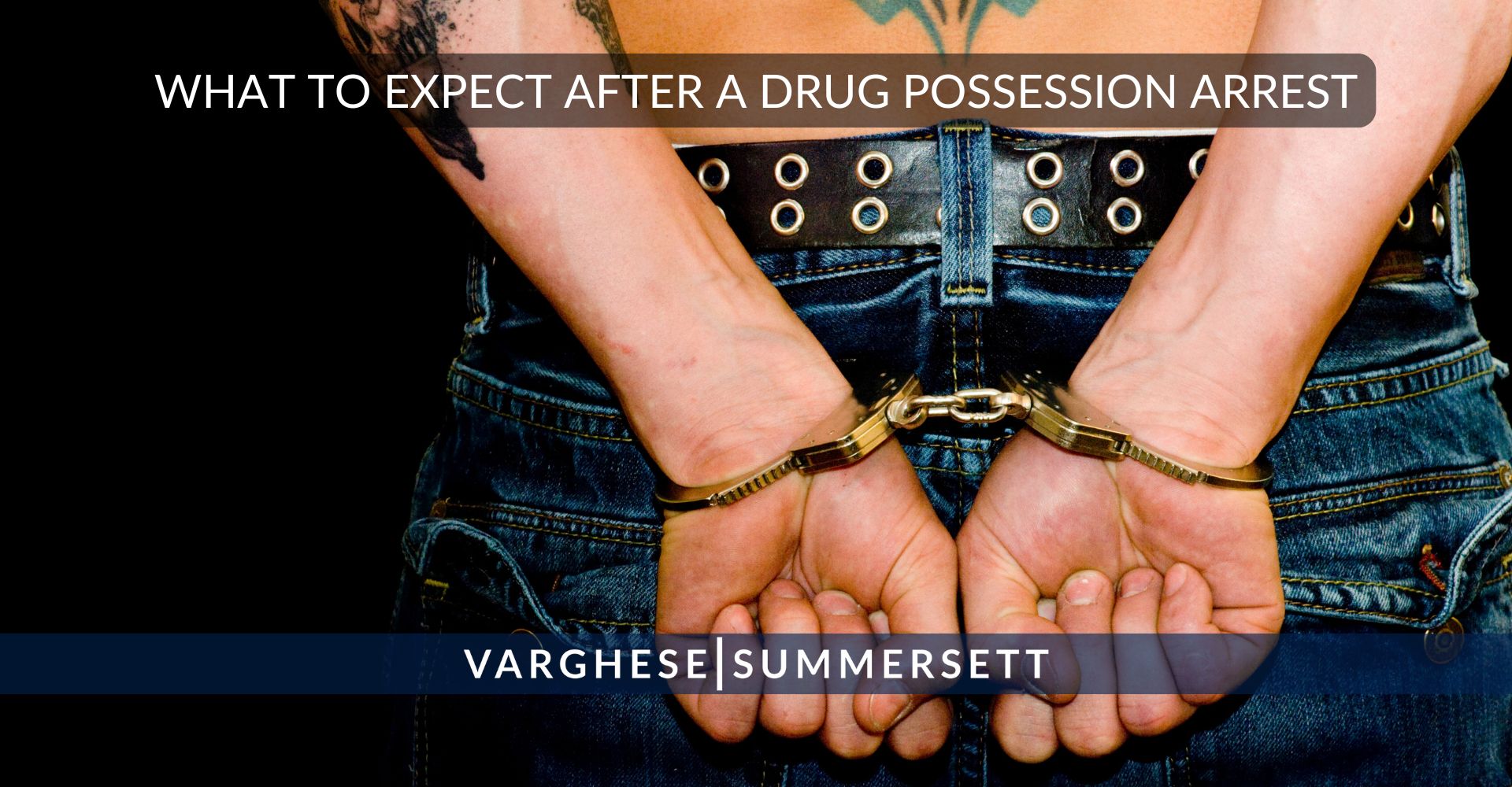 What to Expect after a Drug Possession Arrest 1 | Varghese Summersett Qué esperar tras una detención por posesión de drogas
