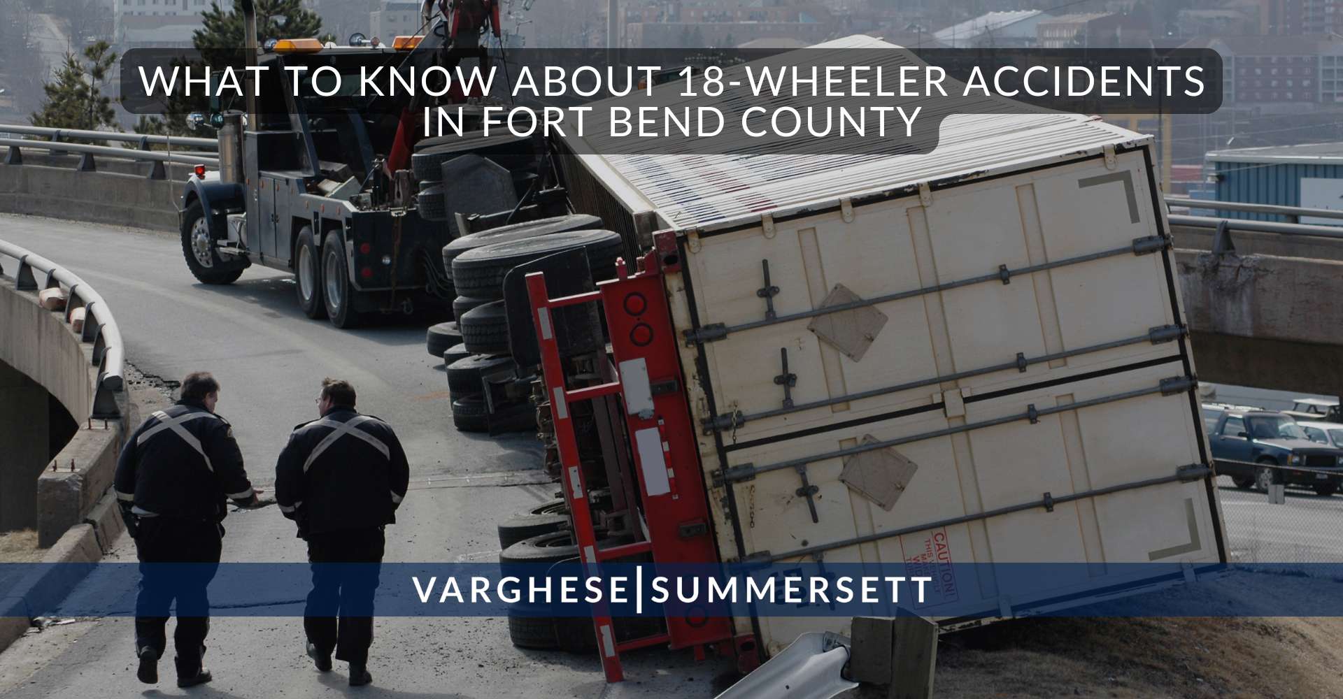 Lo que hay que saber sobre los accidentes de camiones de 18 ruedas en el condado de Fort Bend