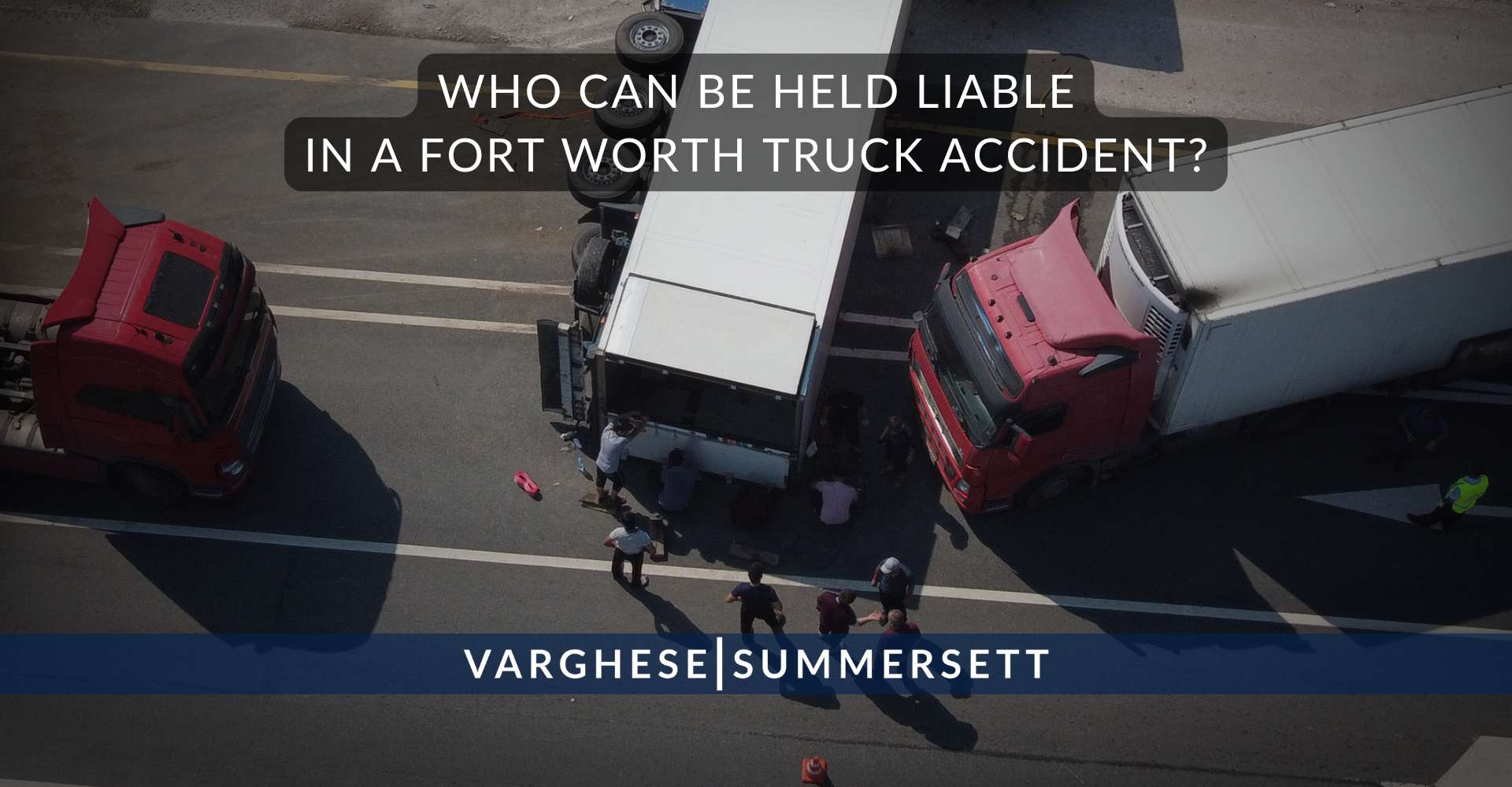 Who Can Be Held Liable in a Fort Worth Truck Accident?