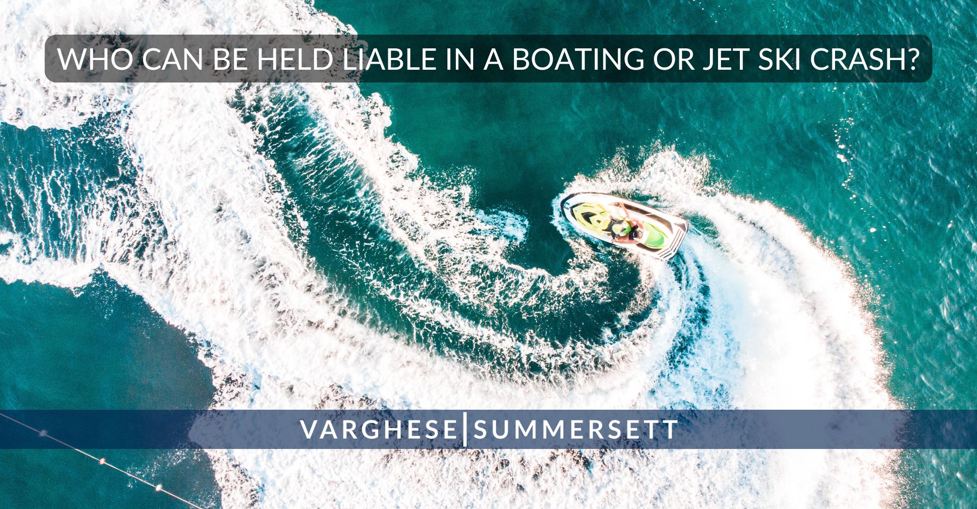 Who Can be Held Liable in a Boating or Jet Ski Crash | Varghese Summersett Who Can be Held Liable in a Boating or Jet Ski Crash?