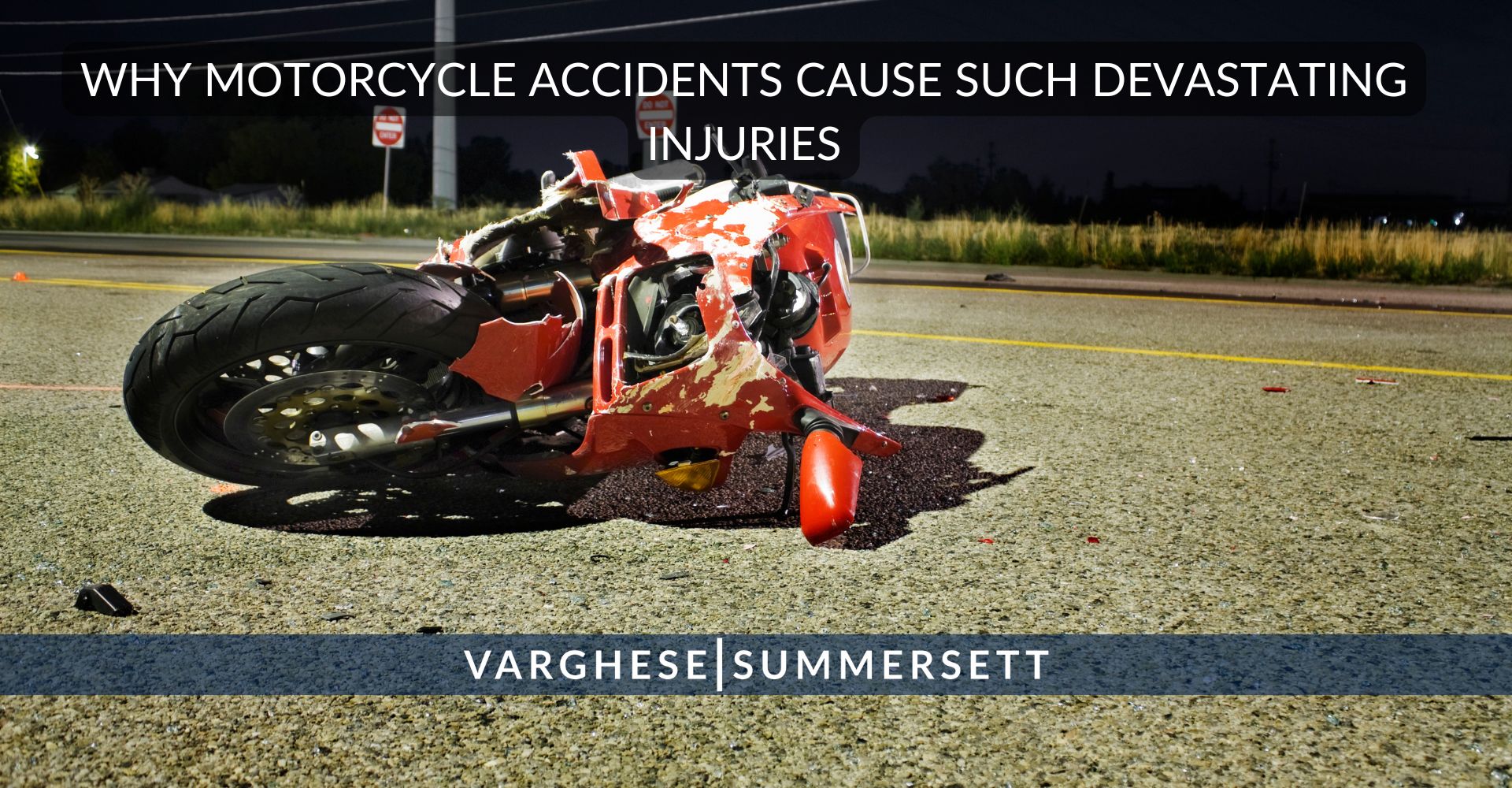 Why Motorcycle Accidents Cause Such Devastating Injuries | Varghese Summersett Why Motorcycle Accidents Cause Such Devastating Injuries