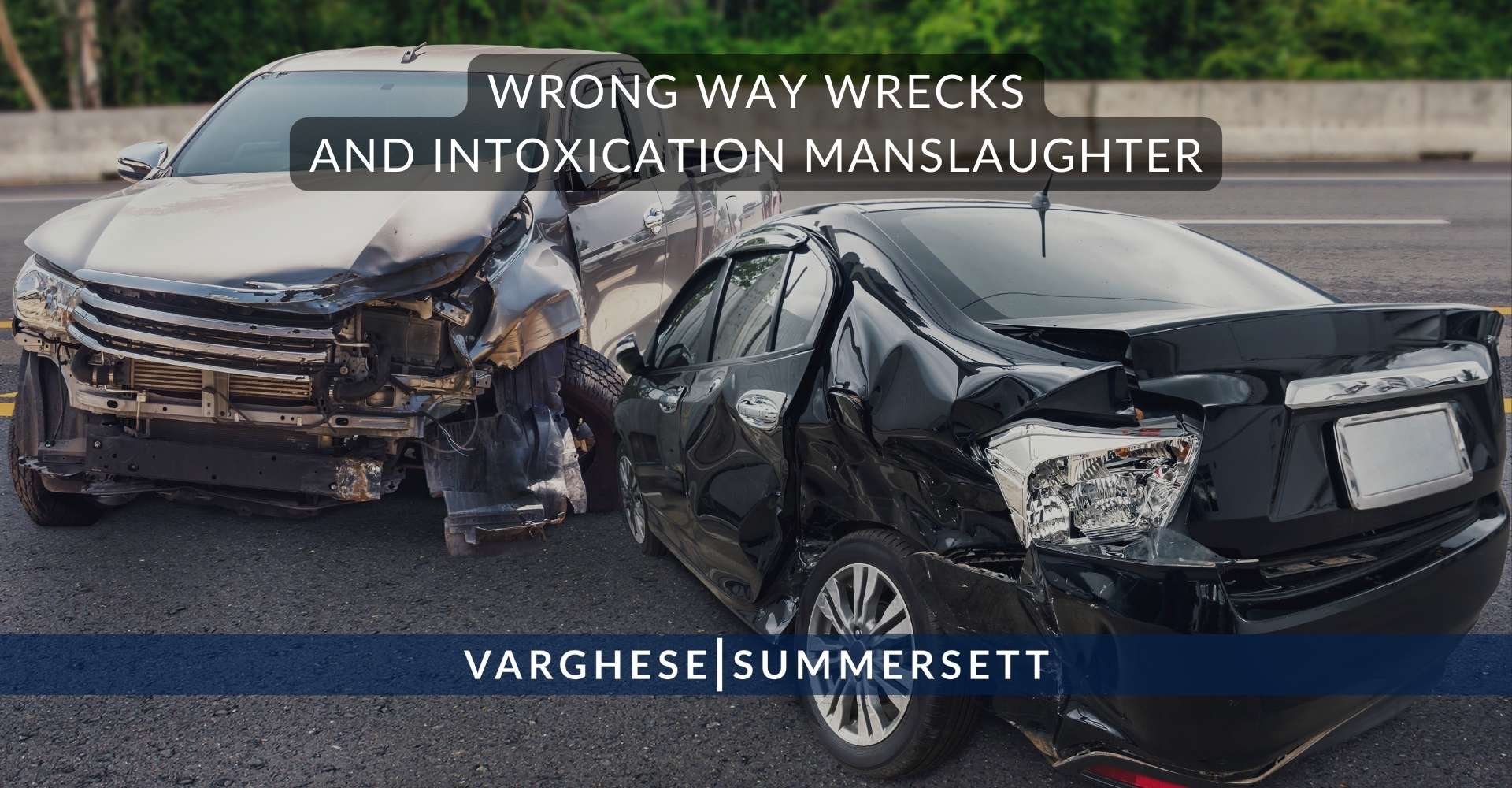 Wrong Way Wrecks and Intoxication Manslaughter 1 | Varghese Summersett Conducción en sentido contrario y homicidio por intoxicación