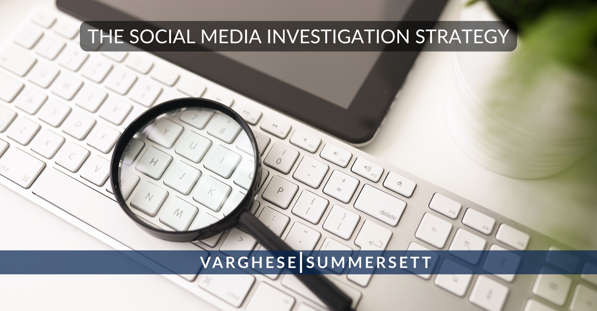 investigation | Varghese Summersett Social Media Investigation Strategy