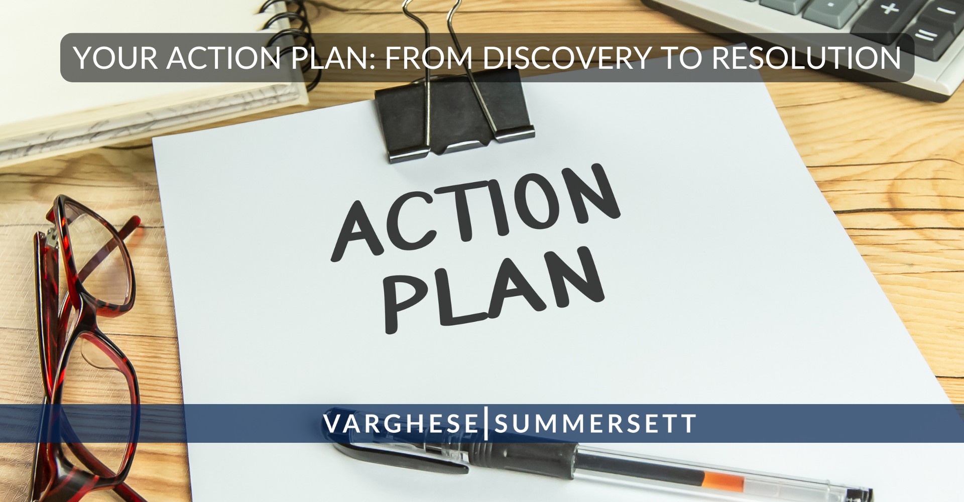 liability 1 | Varghese Summersett Your Action Plan: From Discovery to Resolution