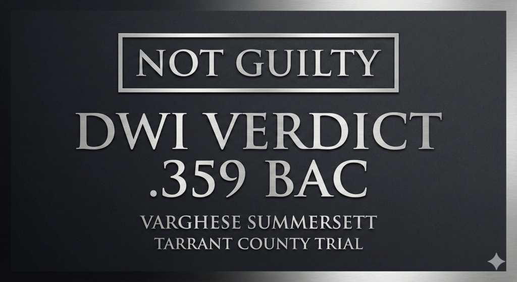 Fort Worth DWI lawyer Not Guilty verdict at .359 BAC jury trial
